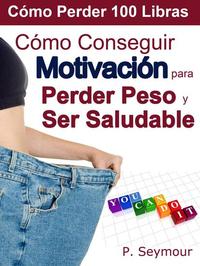 Cómo Conseguir Motivación para Perder Peso y Ser Saludable - Cómo Perder 100 Libras #2