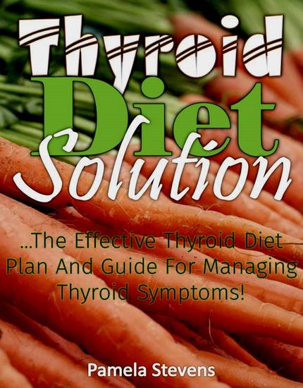 Thyroid Diet Solution :The Effective Thyroid Diet Plan and Guide to Ma naging Thyroid Symptoms - cover