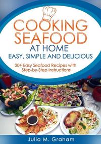 Cooking Seafood at Home: Easy Simple and Delicious