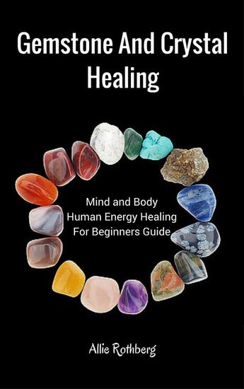 Gemstone and Crystal Healing Mind and Body Human Energy Healing For Beginners Guide - cover