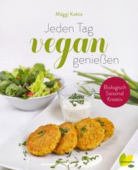 Jeden Tag vegan genießen - Biologisch Saisonal Kreativ
