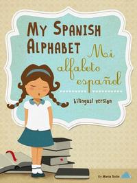 My Spanish Alphabet Mi Alfabeto Español (A fun and educational guide for first time readers)