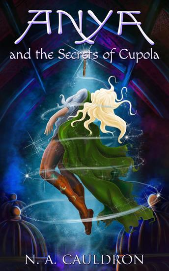 Anya and the Secrets of Cupola - The Cupolian series - cover