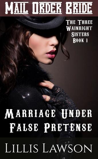 Marriage Under False Pretense - The Three Wainright Sisters Looking For Love #1 - cover