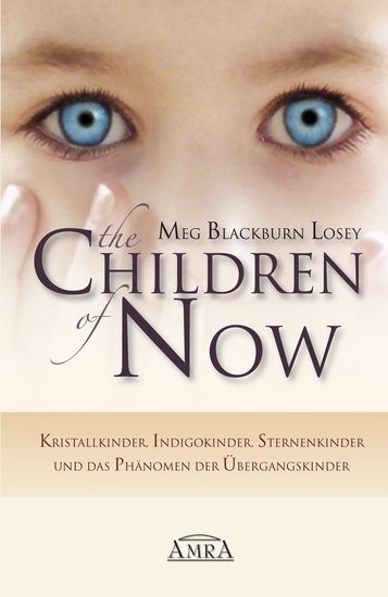 THE CHILDREN OF NOW: Kristallkinder Indigokinder Sternenkinder und das Phänomen der Übergangskinder - cover