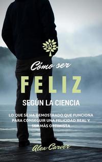 Cómo ser feliz según la ciencia Lo que se ha demostrado que funciona para conseguir una felicidad real y ser más optimista