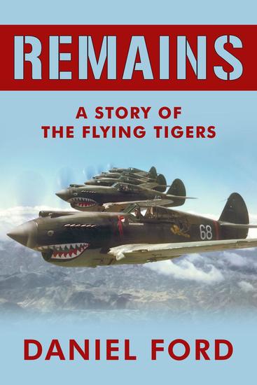 Remains: A Story of the Flying Tigers Who Won Immortality Defending Burma and China from Japanese Invasion - cover