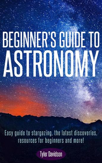 Beginner’s Guide to Astronomy: Easy guide to stargazing the latest discoveries resources for beginners and more! - Astronomy for Beginners #1 - cover