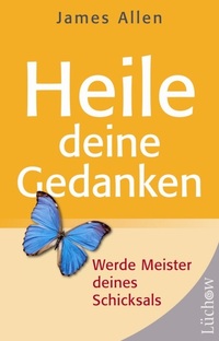 Heile deine Gedanken - Werde Meister deines Schicksals