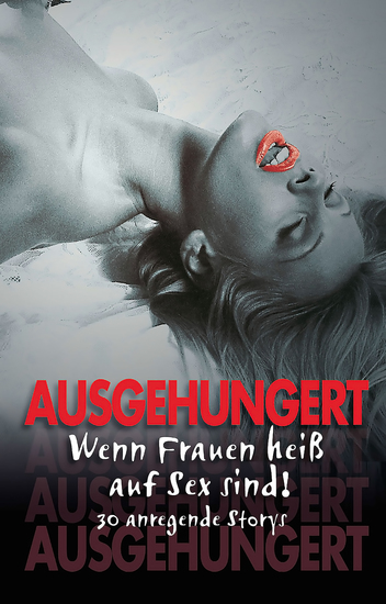 Ausgehungert - Wenn Frauen heiß auf Sex sind! 30 anregende Storys - cover