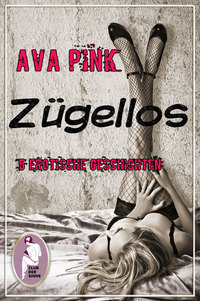 Zügellos - 5 sexy Kurzgeschichten