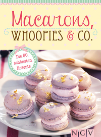 Macarons Whoopies & Co - Die 50 schönsten Rezepte für gefüllte Plätzchen