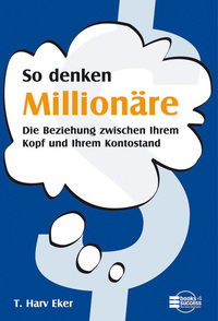 So denken Millionäre - Die Beziehung zwischen Ihrem Kopf und Ihrem Kontostand
