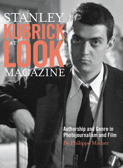 Stanley Kubrick at Look Magazine - Authorship and Genre in Photojournalism and Film - cover