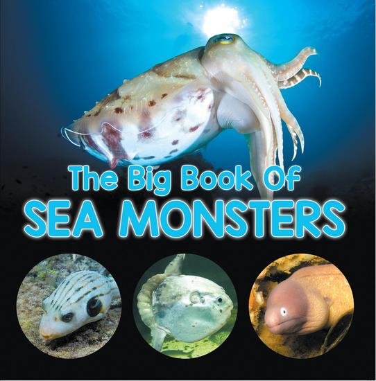 The Big Book Of Sea Monsters (Scary Looking Sea Animals) - Animal Encyclopedia for Kids - cover