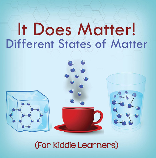 It Does Matter!: Different States of Matter (For Kiddie Learners) - Physics for Kids - Molecular Theory - cover