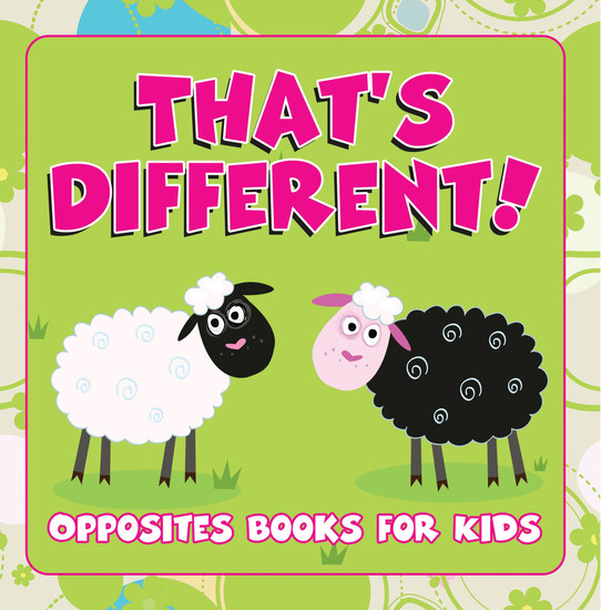 That's Different!: Opposites Books for Kids - Early Learning Books K-12 - cover