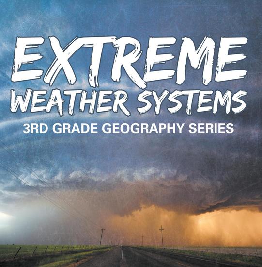 Extreme Weather Systems : 3rd Grade Geography Series - Third Grade Books - Natural Disaster Books for Kids - cover