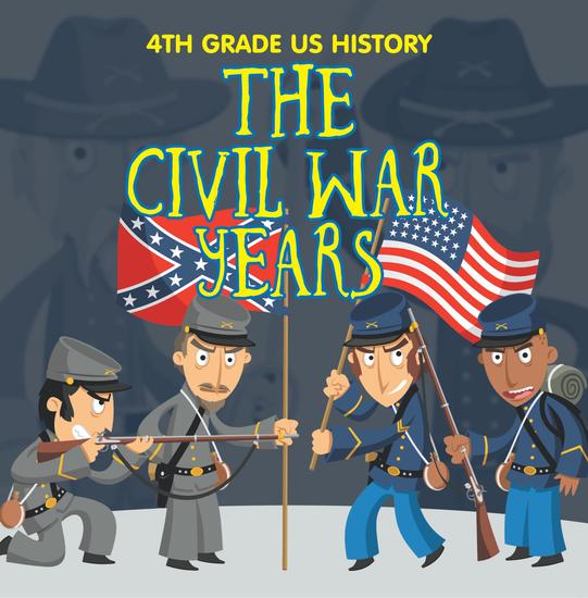 4th Grade US History: The Civil War Years - Fourth Grade Book US Civil War Period - cover